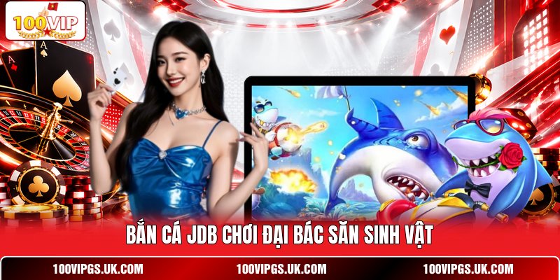 Bắn cá JDB chơi đại bác săn sinh vật