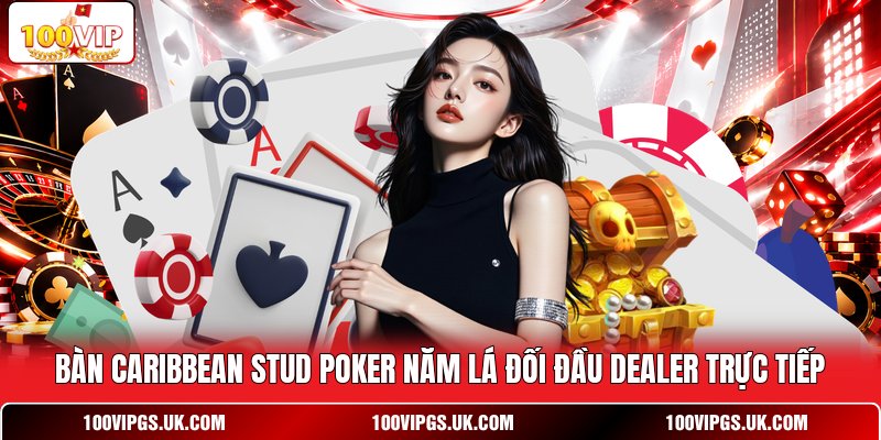 Bàn Caribbean Stud Poker năm lá đối đầu dealer trực tiếp