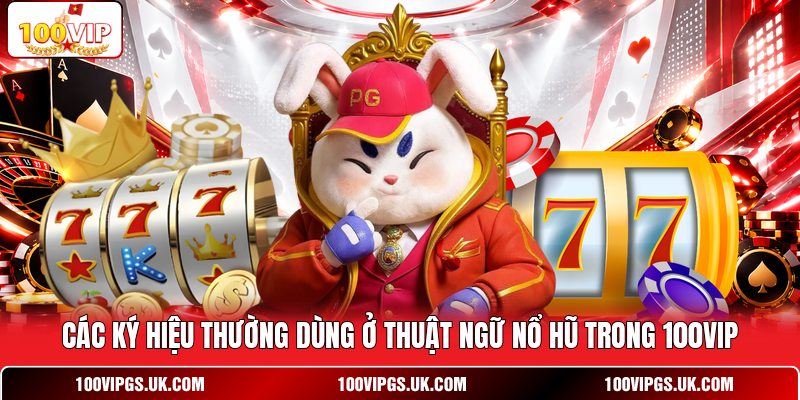 Các ký hiệu thường dùng ở thuật ngữ nổ hũ trong 100VIP