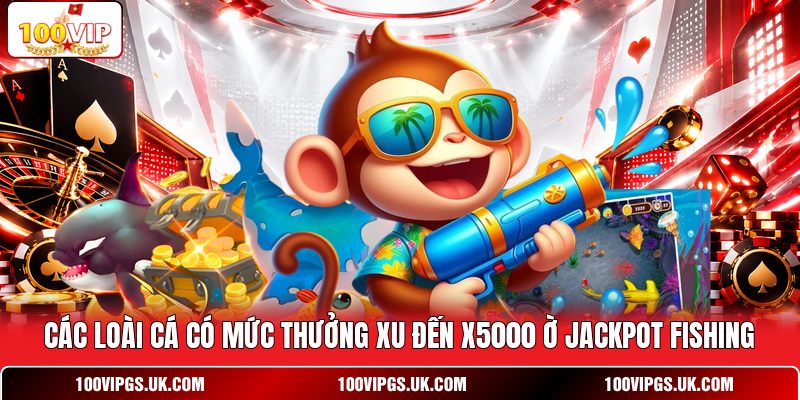 Các loài cá có mức thưởng xu đến x5000 ờ Jackpot Fishing