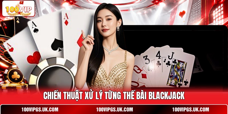 Chiến thuật xử lý từng thế bài blackjack
