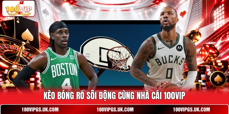 Kèo bóng rổ sôi động cùng nhà cái 100VIP