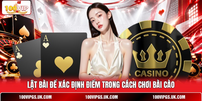 Lật bài để xác định điểm trong cách chơi bài cào