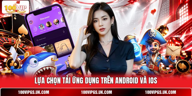 Lựa chọn tải ứng dụng trên Android và iOS