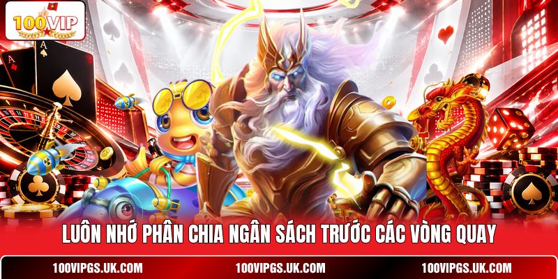 Luôn nhớ phân chia ngân sách trước các vòng quay