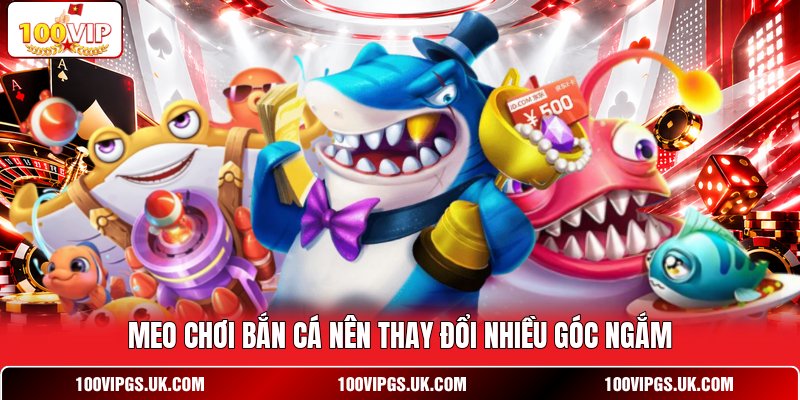 Meo chơi bắn cá nên thay đổi nhiều góc ngắm