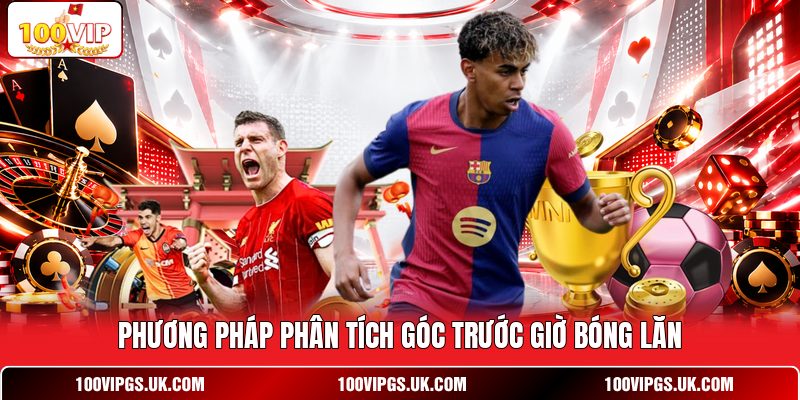 Phương pháp phân tích góc trước giờ bóng lăn