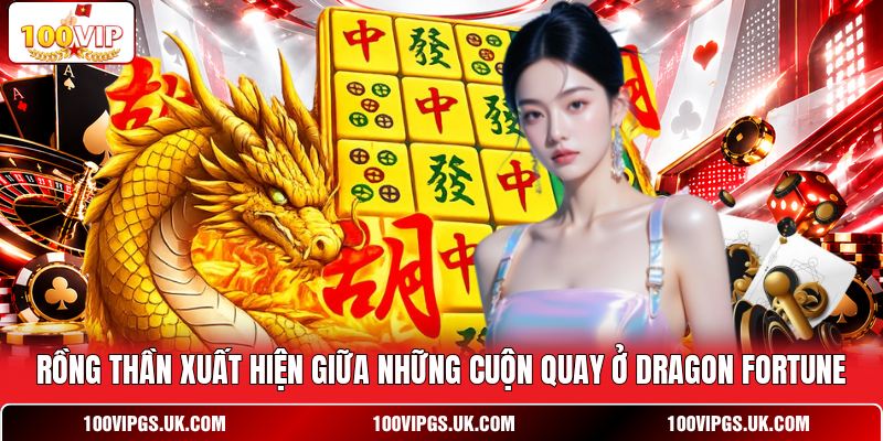 Rồng thần xuất hiện giữa những cuộn quay ở Dragon Fortune