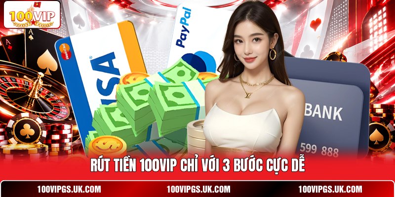 Rút tiền 100VIP chỉ với 3 bước cực dễ