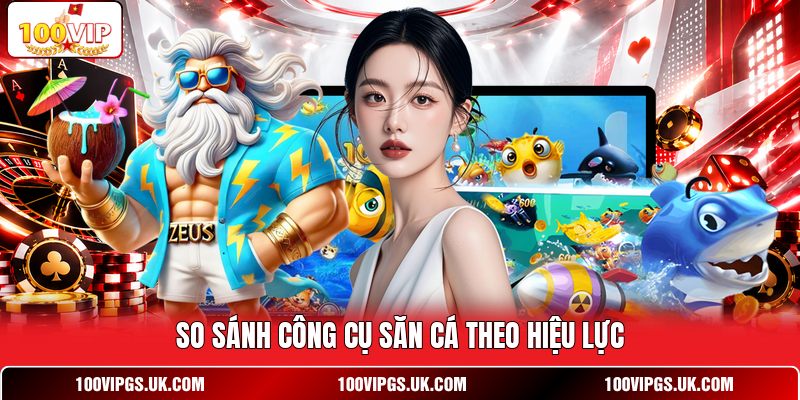 So sánh công cụ săn cá theo hiệu lực