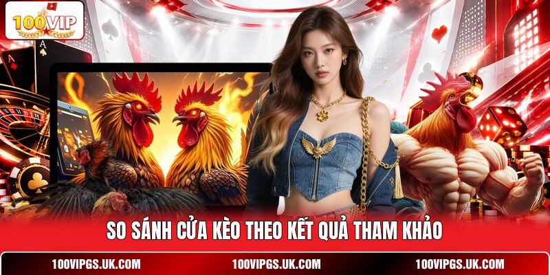 So sánh cửa kèo theo kết quả tham khảo