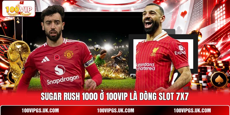Sugar Rush 1000 ở 100VIP là dòng slot 7x7
