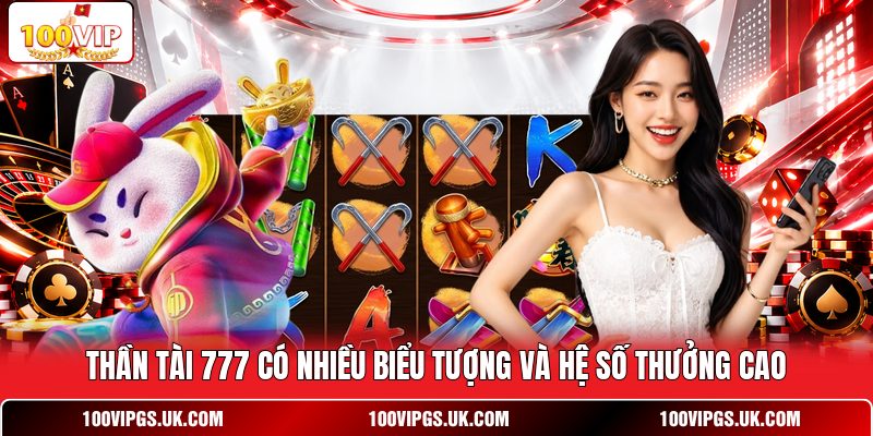 Thần Tài 777 có nhiều biểu tượng và hệ số thưởng cao