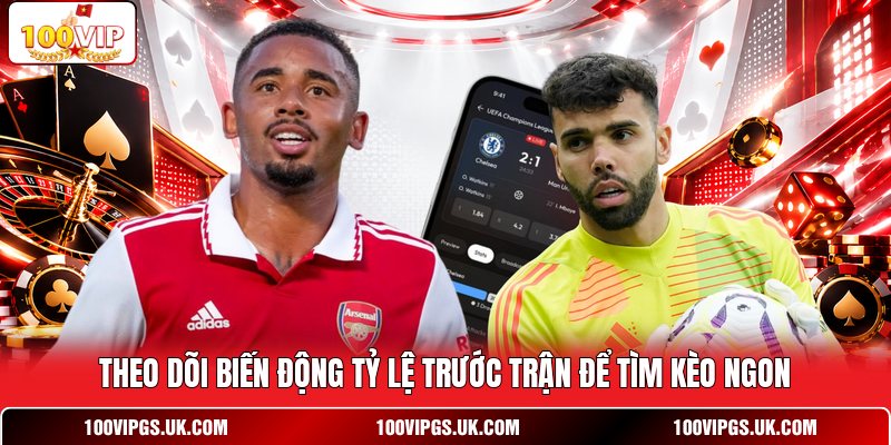 Theo dõi biến động tỷ lệ trước trận để tìm kèo ngon