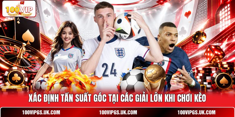 Xác định tần suất góc tại các giải lớn khi chơi kèo
